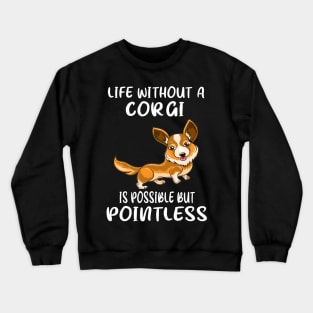 Life Without A Corgi Is Possible But Pointless (39) Crewneck Sweatshirt